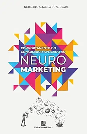 Comportamento do Consumidor Aplicado ao Neuromarketing – Norberto Almeida de Andrade