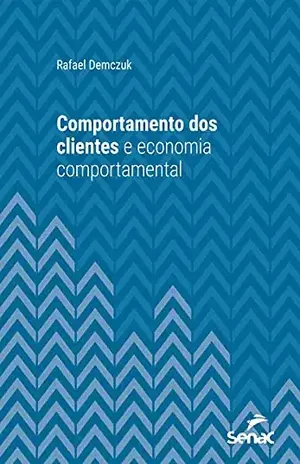 Comportamento dos clientes e economia comportamental (Série Universitária) - Rafael Demczuk