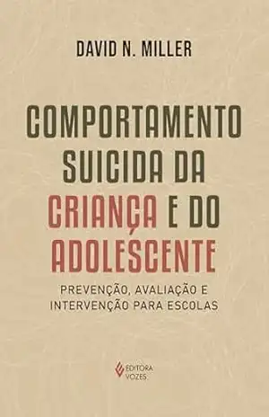 Comportamento suicida da criança e do adolescente: Prevenção, avaliação e intervenção para escolas - David N. Miller