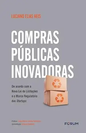 Compras públicas inovadoras: de acordo com a nova lei de licitações e o marco regulatório das startups – Luciano Elias Reis