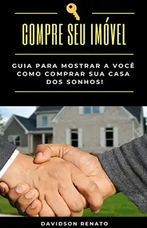 COMPRE SEU IMÓVEL: Guia Para Mostrar A Você Como Comprar Sua Casa Dos Sonhos! – Davidson Renato