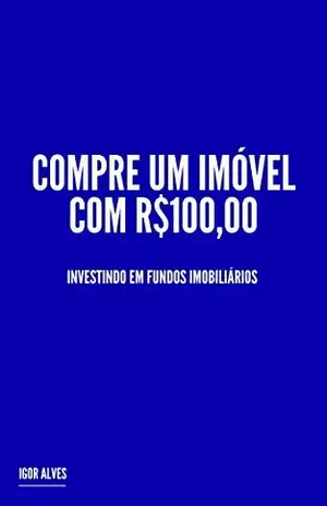 Compre um Imóvel com R$100,00: Investindo em Fundos Imobiliários - Igor Alves