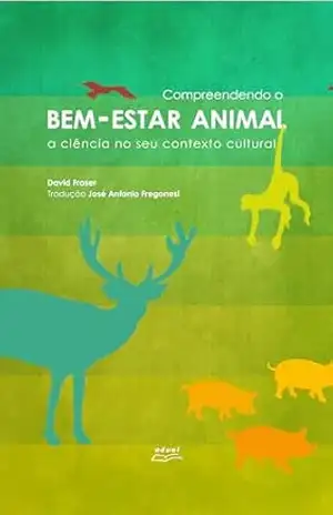 Compreendendo o Bem–Estar Animal:: a ciência no seu contexto cultural – David Fraser