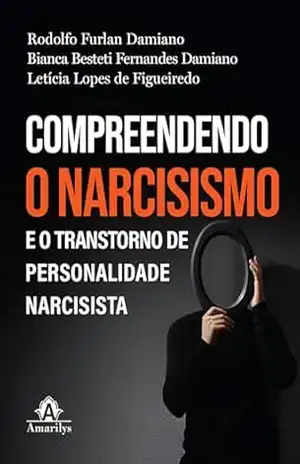 Compreendendo o narcisismo e o transtorno de personalidade narcisista – Rodolfo Furlan Damiano