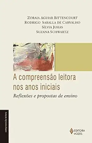 Compreensão leitora nos anos iniciais: Reflexões e Propostas de Ensino – Zoraia Aguiar Bittencourt