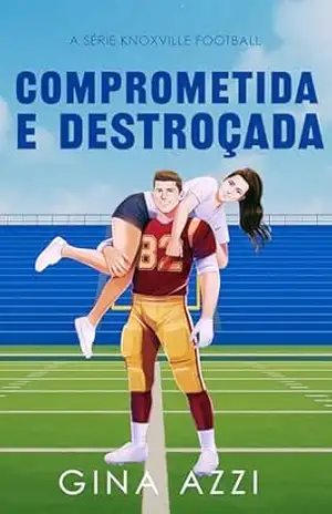 Comprometida e Destroçada (A Série Knoxville Football Livro 1) – Gina Azzi