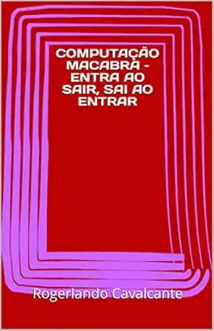 COMPUTAÇÃO MACABRA – ENTRA AO SAIR, SAI AO ENTRAR – Rogerlando Cavalcante