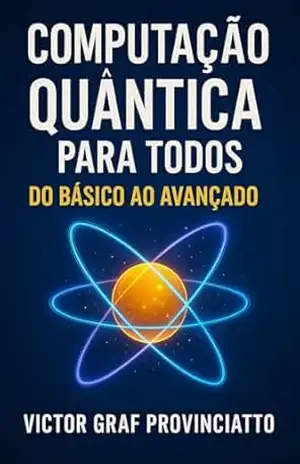 Computação Quântica para Todos: Do Básico ao Avançado – Victor Graf Provinciatto