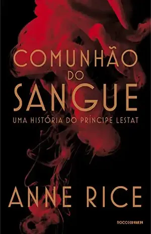 Comunhão do sangue: Uma história do príncipe Lestat (As Crônicas Vampirescas) - Anne Rice