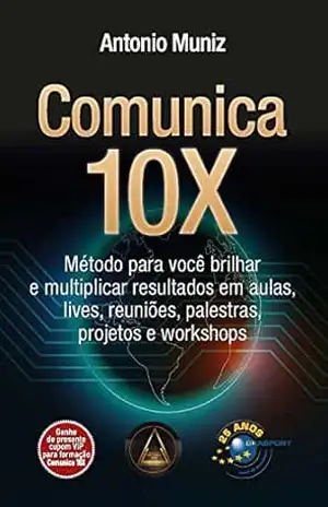 Comunica 10X: método para você brilhar e multiplicar resultados em aulas, lives, reuniões, palestras, projetos e workshops (Advisor) – Antonio Muniz
