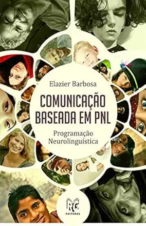 Comunicação Baseada em PNL: Programação Neurolinguística – Elazier Barbosa