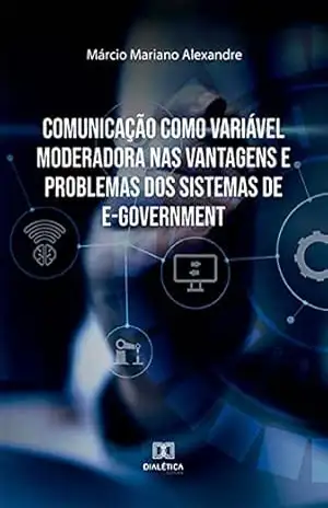 Comunicação como Variável Moderadora nas Vantagens e Problemas dos Sistemas de e–Government – Márcio Mariano Alexandre