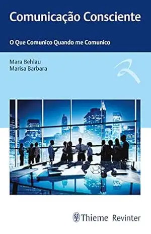 Comunicação Consciente: O Que Comunico Quando me Comunico – Mara Behlau