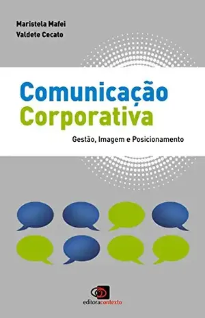 Comunicação Corporativa: Gestão, Imagem e Posicionamento – Maristela Mafei
