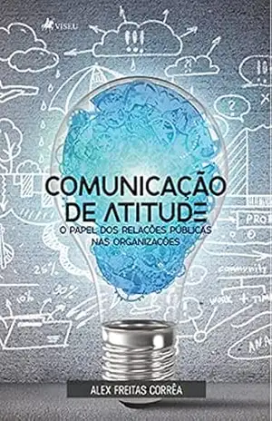 Comunicação de atitude: O papel dos Relações Públicas nas organizações – Alex Freitas Corrêa