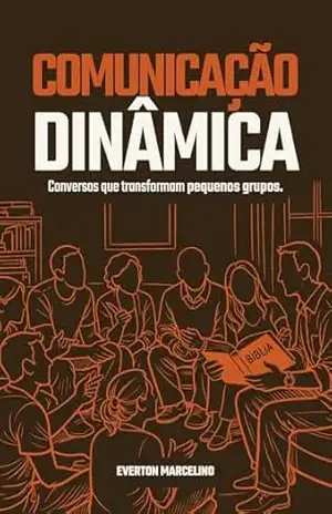 Comunicação Dinâmica: Conversas que transformam pequenos grupos – Everton Marcelino