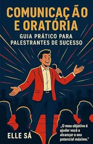 Comunicação e oratória: Guia prático para palestrantes de sucesso – Elle Sá