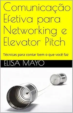Comunicação Efetiva para Networking e Elevator Pitch: Técnicas para contar bem o que você faz – Elisa Mayo