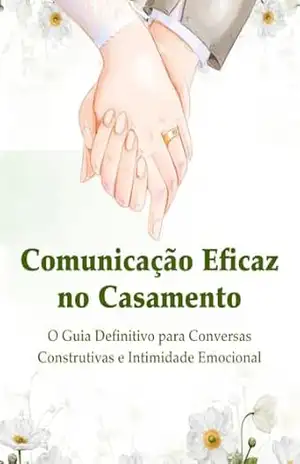 Comunicação Eficaz no Casamento: O Guia Definitivo para Conversas Construtivas e Intimidade Emocional - Dr. Mike