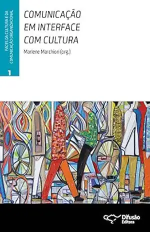 Comunicação em interface com cultura (Faces da cultura e da comunicação organizacional Livro 1) – Marlene Marchiori