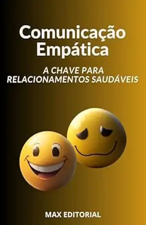 Comunicação Empática: A Chave para Relacionamentos Saudáveis (INTELIGÊNCIA EMOCIONAL & SAÚDE MENTAL) – MAX EDITORIAL