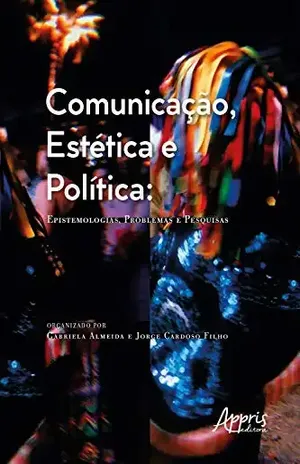 Comunicação, Estética e Política: Epistemologias, Problemas e Pesquisas - Gabriela Almeida