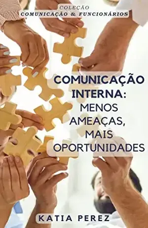 Comunicação Interna: menos ameaças, mais oportunidades - Katia Perez