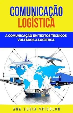 Comunicação Logística: Comunicação em textos técnicos voltados à Logística – Ana Spigolon
