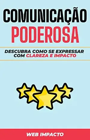 Comunicação Poderosa: Descubra como se expressar com clareza e impacto – Web Impacto