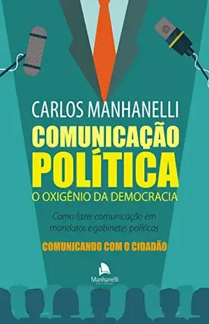 Comunicação Política: O oxigênio da democracia – Carlos Manhanelli