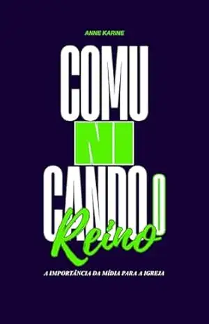 Comunicando o Reino: A Importância da mídia para a Igreja – Anne Karine