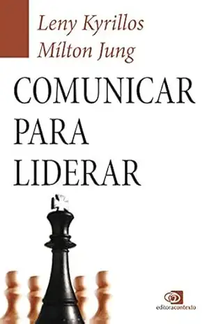 Comunicar Para Liderar – como usar a comunicação para liderar sua empresa, sua equipe e sua carreira – Leny Kyrillos