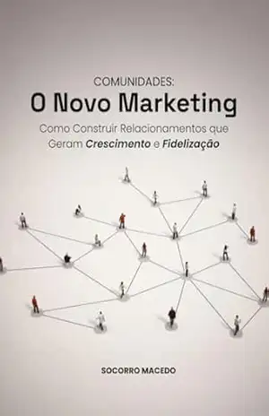 Comunidade: O Novo Marketing: Como construir relacionamento que geram crescimento e fidelização – Socorro  Macedo