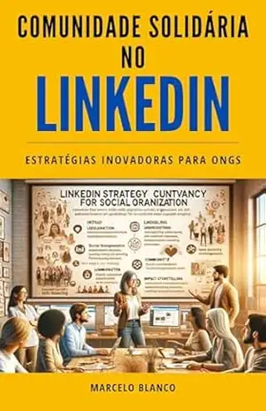 COMUNIDADE SOLIDÁRIA NO LINKEDIN: Estratégias Inovadoras para ONGs - Marcelo Blanco