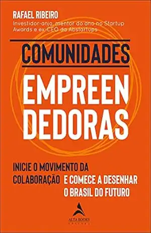Comunidades Empreendedoras: Inicie o Movimento da Colaboração e Comece a Desenhar o Brasil do Futuro - Rafael Ribeiro