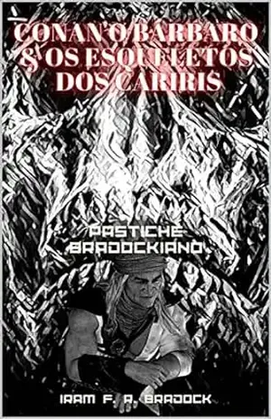 CONAN, O BÁRBARO & OS ESQUELETOS DOS CARIRIS: Pastiche Bradockiano (/AGRESTE/FANTÁSTICO/ Livro 18) – Iram  F. R. “Bradock”