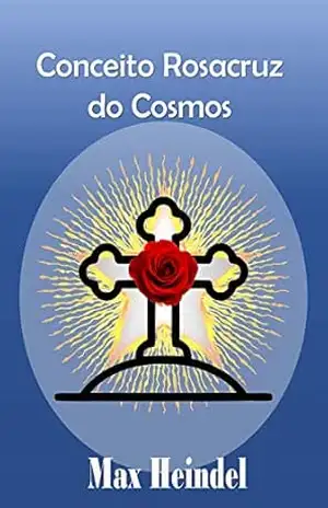 Conceito Rosacruz do Cosmos: Ensinamentos da Sabedoria Ocidental - Max Heindel
