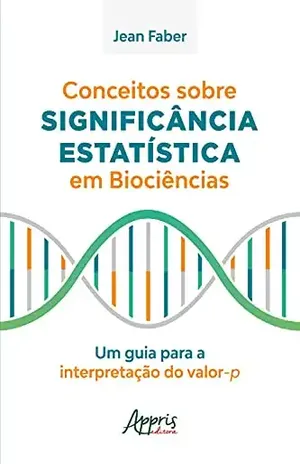 Conceitos sobre Significância Estatística em Biociências: Um Guia para a Interpretação do Valor–P - Jean Faber