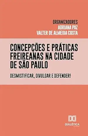 Concepções e práticas freireanas na cidade de São Paulo: desmistificar, divulgar e defender! – Adriana Paz