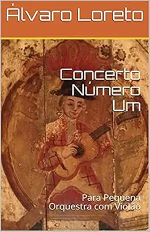 Concerto Número Um: Para Pequena Orquestra com Violão – Álvaro Loreto