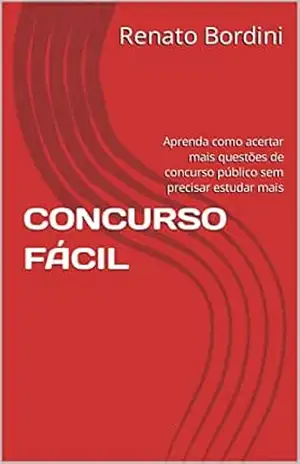 CONCURSO FÁCIL: Aprenda como acertar mais questões de concurso público sem precisar estudar mais – Renato  Bordini