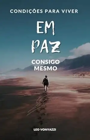 Condições para Viver em Paz Consigo Mesmo (O Despertar) – Leo Vonyazzi