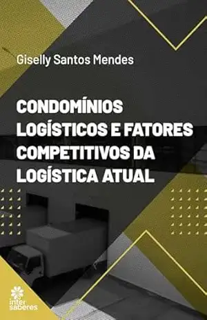 Condomínios logísticos e fatores competitivos da logística atual – Giselly Santos Mendes