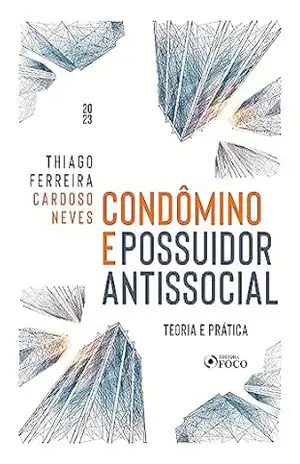 Condômino e Possuidor Antissocial: Teoria e Prática – Thiago Ferreira