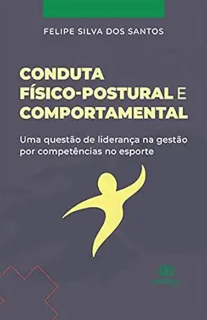 Conduta Físico–Postural e Comportamental: uma questão de liderança na gestão por competências no esporte – Felipe Silva dos Santos
