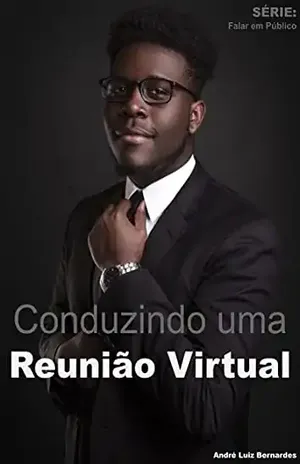 Conduzindo uma Reunião Virtual (FALAR EM PÚBLICO) – André Luiz Bernardes