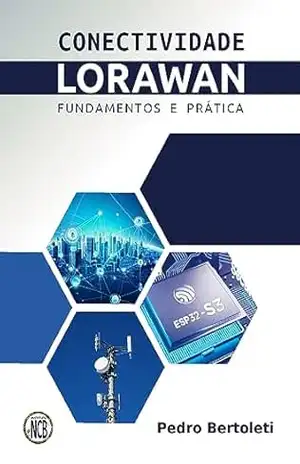 Conectividade LoRaWAN: Fundamentos e Prática – Pedro Bertoleti
