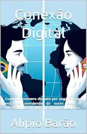 Conexão Digital: Como um número discado por engano e um estranho atendendo do outro lado se transformou em algo que mudou suas vidas. – Alípio Barão