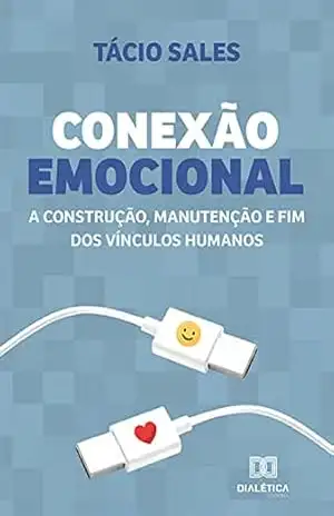 Conexão Emocional: a construção, manutenção e fim dos vínculos humanos – Tácio Sales