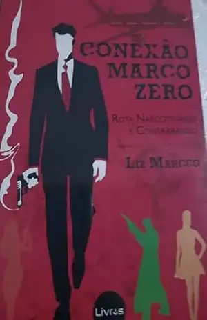 Conexão Marco Zero: Rota Narcotráfico e Contrabando - LIZ MARCCO